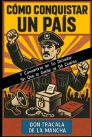 Como Conquistar un País y Convertirse en su Dictador Sin que la Gente se Dé Cuenta: 12 lecciones para detectar al dictador moderno antes de que sea tarde (DON TRÁCALA DE LA MANCHA) (Spanish Edition) B0FKNB72F8 Book Cover