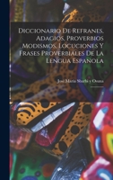 Diccionario de refranes, adagios, proverbios modismos, locuciones y frases proverbiales de la lengua espanola: 2 1017213097 Book Cover