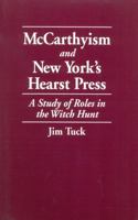 McCarthyism and New York's Hearst Press: A Study of Roles in the Witch Hunt 0819198781 Book Cover