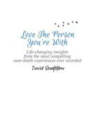 Love the Person You're with: Life-Changing Insights from the Most Compelling Near-Death Experiences Ever Recorded 1533394849 Book Cover