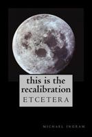 This Is The Recalibration: etcetera 0615756646 Book Cover