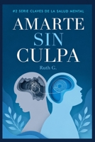 AMARTE SIN CULPA: Transforma tus emociones en herramientas para crecer, sanar y avanzar (CLAVES DE LA SALUD MENTAL) (Spanish Edition) B0HFGR3SPK Book Cover