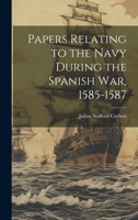 Papers Relating to the Navy During the Spanish War, 1585-1587 1020714352 Book Cover