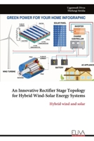 An Innovative Rectifier Stage Topology for Hybrid Wind-Solar Energy Systems: Hybrid wind and solar 9999318916 Book Cover
