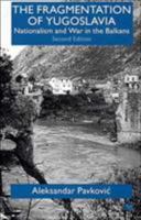 The Fragmentation Of Yugoslavia: Nationalism And War In The Balkans 0312230842 Book Cover