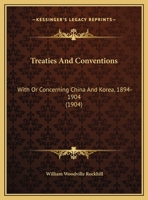 Treaties and Conventions With or Concerning China and Korea, 1894-1904: Together With Various State Papers and Documents Affecting Foreign Interests 1171754116 Book Cover