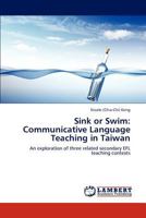 Sink or Swim: Communicative Language Teaching in Taiwan: An exploration of three related secondary EFL teaching contexts 3845477229 Book Cover