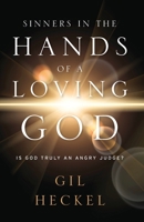 Sinners In The Hands Of A Loving God: Is God Truly An Angry Judge? 1956267573 Book Cover