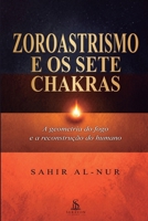 Zoroastrismo e os sete chakras: A Geometria do Fogo e a Reconstrução do Humano: Um Guia Prático de Autodomínio, Ética de Zaratustra e Alinhamento Energético. (Portuguese Edition) B0H79BZLWH Book Cover