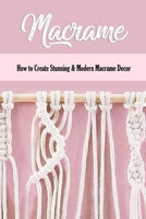 Macrame: How to Create Stunning & Modern Macrame Decor: Step-by-Step Tutorials B08Q6KKG3X Book Cover