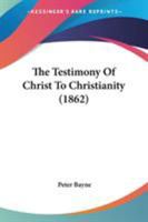 The Testimony of Christ to Christianity 1021416460 Book Cover