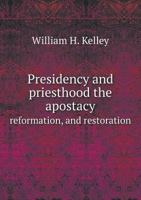 Presidency and priesthood: the apostacy, reformation, and restoration 1378155084 Book Cover
