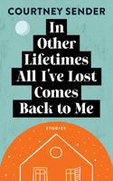 In Other Lifetimes All I've Lost Comes Back to Me: Stories 1952271789 Book Cover