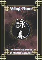 Wing Chun: The Immortal Dance of Martial Elegance (Frequently buy together) B0CNQ7PMGT Book Cover