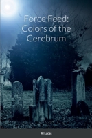 Force Feed: Colors of the Cerebrum 1458336395 Book Cover