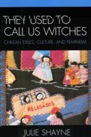 They Used to Call Us Witches: Chilean Exiles, Culture, and Feminism 0739118501 Book Cover