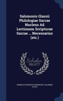 Salomonis Glassii Philologiae Sacrae Nucleus Ad Lectionem Scripturae Sacrae ... Necessarius (etc.) 1340110431 Book Cover