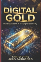 DIGITAL GOLD: Building Wealth in the Digital Economy B0GWFB6TCJ Book Cover