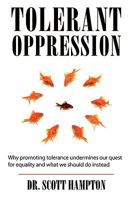 Tolerant Oppression: Why Promoting Tolerance Undermines Our Quest for Equality and What We Should Do Instead 1608446271 Book Cover