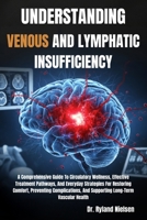 UNDERSTANDING VENOUS AND LYMPHATIC INSUFFICIENCY: A Comprehensive Guide To Circulatory Wellness, Effective Treatment Pathways, And Everyday Strategies ... And Supporting Long-Term Vascular Health B0FRZDMW1M Book Cover