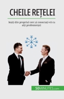 Cheile re&#539;elei: Ie&#537;i&#539;i din propriul cerc &#537;i conecta&#539;i-v&#259; cu al&#539;i profesioni&#537;ti 2808673949 Book Cover