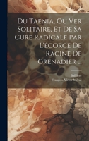 Du Taenia, Ou Ver Solitaire, Et De Sa Cure Radicale Par L'écorce De Racine De Grenadier ... 1022302418 Book Cover