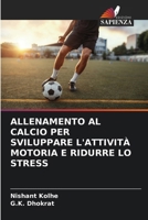 ALLENAMENTO AL CALCIO PER SVILUPPARE L'ATTIVITÀ MOTORIA E RIDURRE LO STRESS (Italian Edition) 6205193884 Book Cover