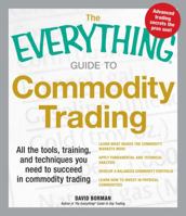 The Everything Guide to Commodity Trading: All the tools, training, and techniques you need to succeed in commodity trading 1440536007 Book Cover