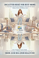 Declutter Reset for Busy Moms: A 5-Day Home Decluttering Challenge to Reclaim Your Space, Reduce Stress, and Restore Calm B0GNT5K3JW Book Cover