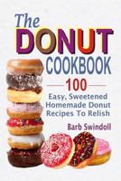 The Donut Cookbook: 100 Easy, Sweetened Homemade Donut Recipes To Relish 1547241705 Book Cover