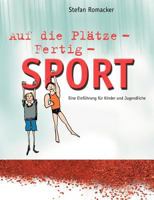 Auf die Plätze - Fertig - Sport: Eine Einführung für Kinder und Jugendliche 3837025632 Book Cover