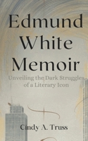 EDMUND WHITE MEMOIR: Unveiling the Dark Struggles of a Literary Icon B0DZPHH8GF Book Cover