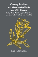 Country Rambles, and Manchester Walks and Wild Flowers; Being Rural Wanderings in Cheshire, Lancashire, Derbyshire, and Yorkshire 936987142X Book Cover