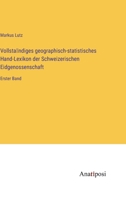 Vollständiges geographisch-statistisches Hand-Lexikon der Schweizerischen Eidgenossenschaft: Erster Band 3382005794 Book Cover