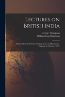 Lectures on British India: Delivered in the Friends' Meeting-house in Manchester, England, in October, 1839. 1014652081 Book Cover