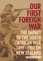 Our First Foreign War: The Impact of the South African War 1899–1902 on New Zealand 0995140707 Book Cover