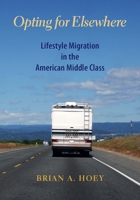 Opting for Elsewhere: Lifestyle Migration in the American Middle Class 0826520057 Book Cover
