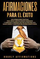 Afirmaciones para el éxito: 250 afirmaciones positivas para crear hábitos diarios poderosos y comenzar la mañana con una autoestima alta, ganar dinero ... relaciones beneficiosas (Spanish Edition) 1950922111 Book Cover