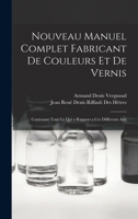 Nouveau Manuel Complet Fabricant De Couleurs Et De Vernis: Contenant Tout Ce Qui a Rapport a Ces Différents Arts 1019124938 Book Cover