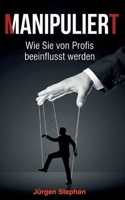 Manipuliert - Wie die Mächtigen die Fäden ziehen: Wie Sie täglich manipuliert werden, ohne es zu merken 3695717246 Book Cover