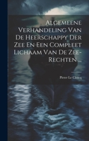 Algemeene Verhandeling Van De Heerschappy Der Zee En Een Compleet Lichaam Van De Zee-rechten ... (Afrikaans Edition) 1020194766 Book Cover