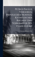 Petrus Paulus Vergerius, Päpstlicher Nuntius, Katholischer Bischof Und Vorkämpfer Des Evangeliums (German Edition) 102374497X Book Cover