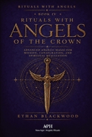 Rituals with Angels of the Crown: Rituals with Angels — Book IV; Advanced Angelic Magic for Mission, Consecration, and Spiritual Realization 6597994574 Book Cover