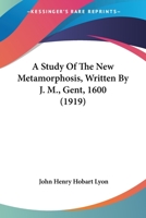 A Study of The Newe Metamorphosis Written by J.M., Gent, 1600 0469518413 Book Cover
