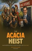 The Acacia Heist: How the 2,300-Year History of Acacia Was Stolen in the Acacia Wars B0FJXGX95L Book Cover
