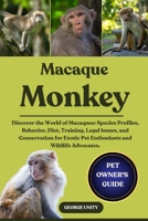 MACAQUE MONKEY: Discover the World of Macaques: Species Profiles, Behavior, Diet, Training, Legal Issues, and Conservation for Exotic Pet Enthusiasts and Wildlife Advocates. B0FJMNSC6Y Book Cover