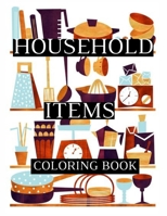 Household Items Coloring Book: Over 45 pages Super Coloring book For Girls And Boys, Cool Gift for Kids B08RB2HH2D Book Cover