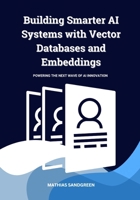 Building Smarter AI Systems with Vector Databases and Embeddings B0DSHQP1K5 Book Cover