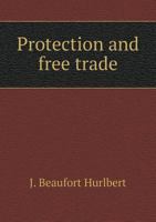 Protection And Free Trade: With Special Reference To Canada And Newly Settled Countries 1173564721 Book Cover