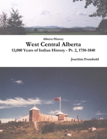 Alberta History: West Central Alberta, 13,000 Years of Indian History - PT. 2, 1750-1840 130096345X Book Cover